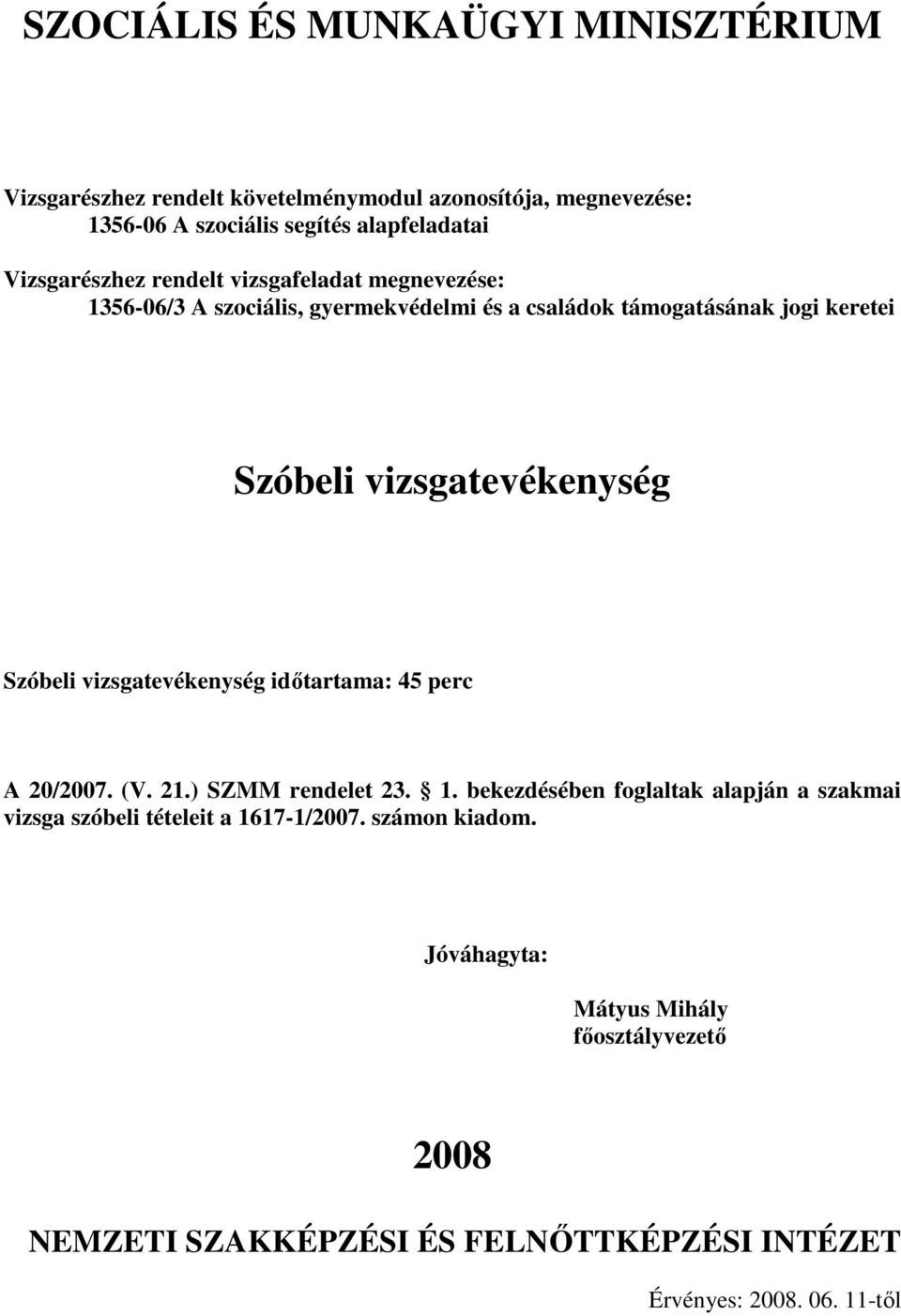 ) SZMM rendelet 23. 1. bekezdésében foglaltak alapján a szakmai vizsga szóbeli tételeit a 1617-1/2007.