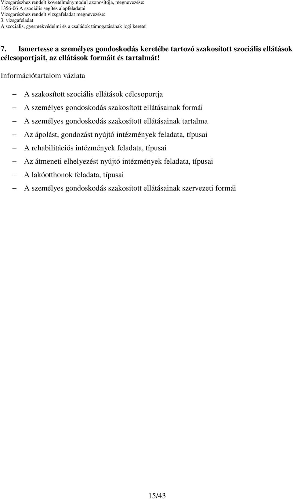 gondoskodás szakosított ellátásainak tartalma Az ápolást, gondozást nyújtó intézmények feladata, típusai A rehabilitációs intézmények feladata,