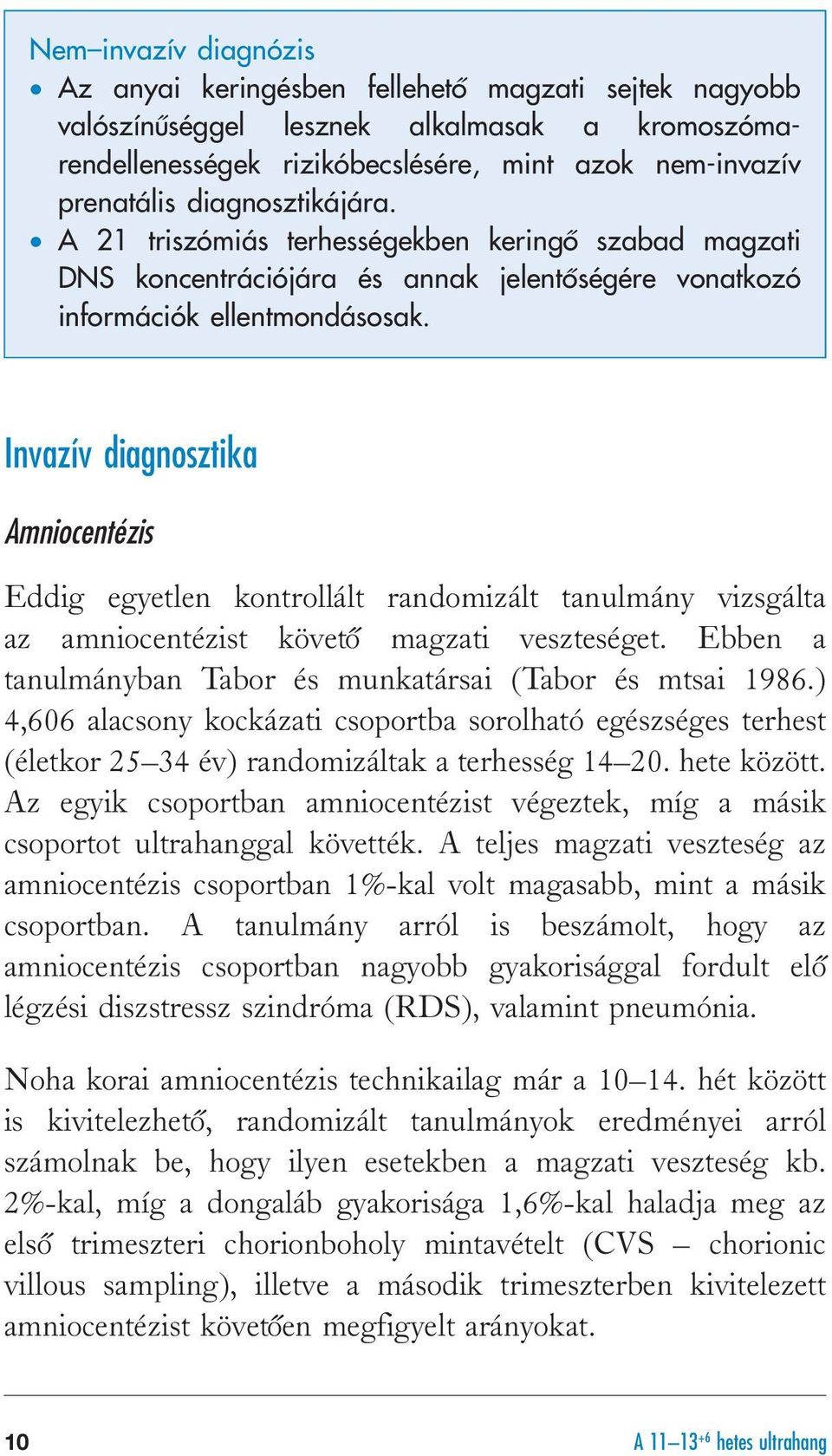 Invazív diagnosztika Amniocentézis Eddig egyetlen kontrollált randomizált tanulmány vizsgálta az amniocentézist követyo magzati veszteséget.