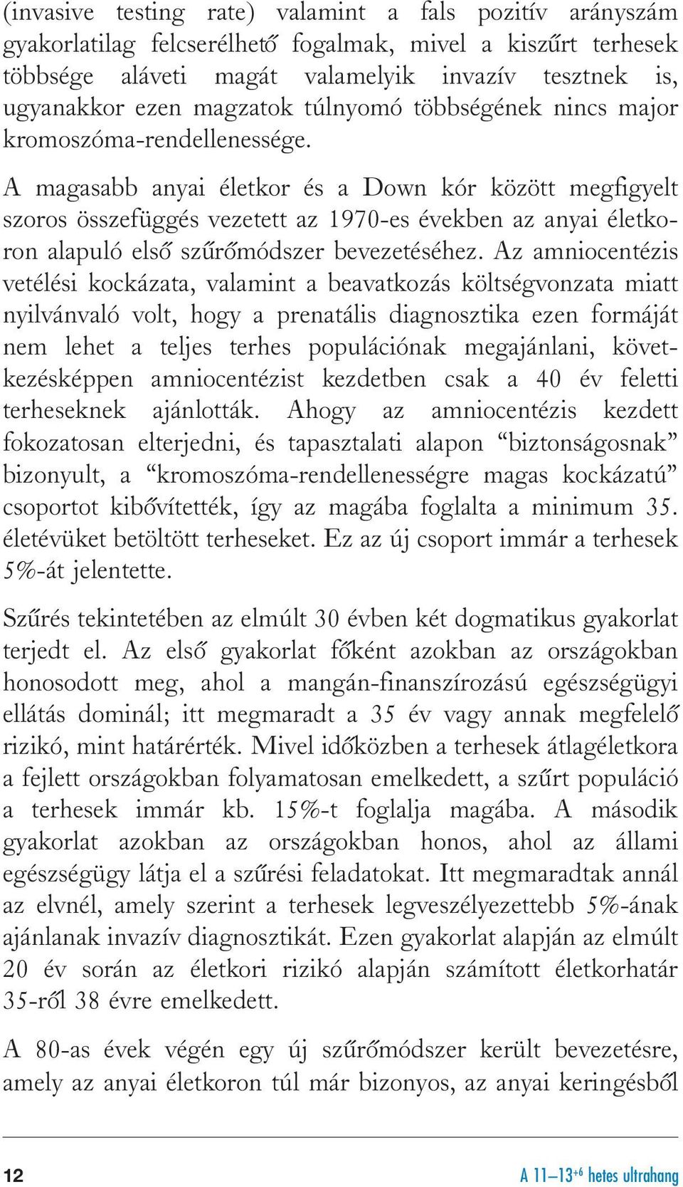 A magasabb anyai életkor és a Down kór között megfigyelt szoros összefüggés vezetett az 1970-es években az anyai életkoron alapuló elsyo szyur yomódszer bevezetéséhez.