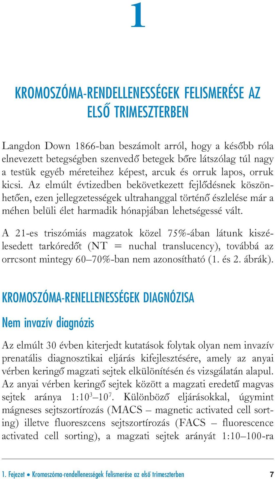 Az elmúlt évtizedben bekövetkezett fejl yodésnek köszönhetyoen, ezen jellegzetességek ultrahanggal történyo észlelése már a méhen belüli élet harmadik hónapjában lehetségessé vált.