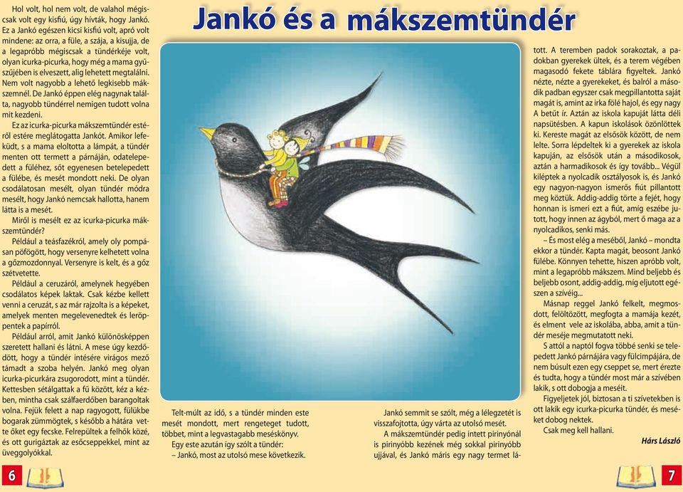 elveszett, alig lehetett megtalálni. Nem volt nagyobb a lehető legkisebb mákszemnél. De Jankó éppen elég nagynak találta, nagyobb tündérrel nemigen tudott volna mit kezdeni.