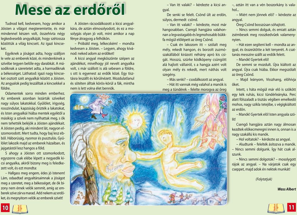 A másodiknak a szeretetet adta, a harmadiknak a békességet. Láthatod: igazi nagy kincseket osztott szét angyalkái között a Jóisten. Az angyalok pedig leszálltak a kincsekkel a földre.