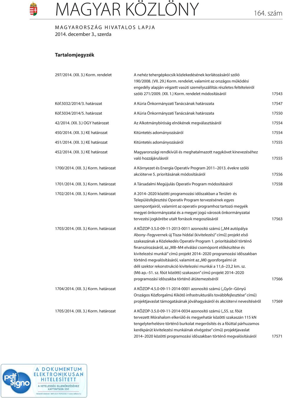 5032/2014/3. határozat A Kúria Önkormányzati Tanácsának határozata 17547 Köf.5034/2014/5. határozat A Kúria Önkormányzati Tanácsának határozata 17550 42/2014. (XII. 3.