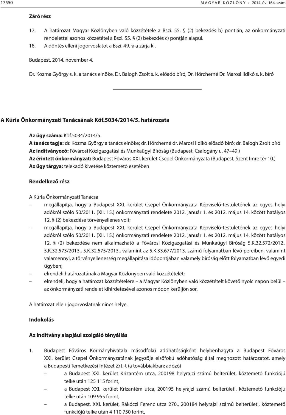 november 4. Dr. Kozma György s. k. a tanács elnöke, Dr. Balogh Zsolt s. k. előadó bíró, Dr. Hörcherné Dr. Marosi Ildikó s. k. bíró A Kúria Önkormányzati Tanácsának Köf.5034/2014/5.