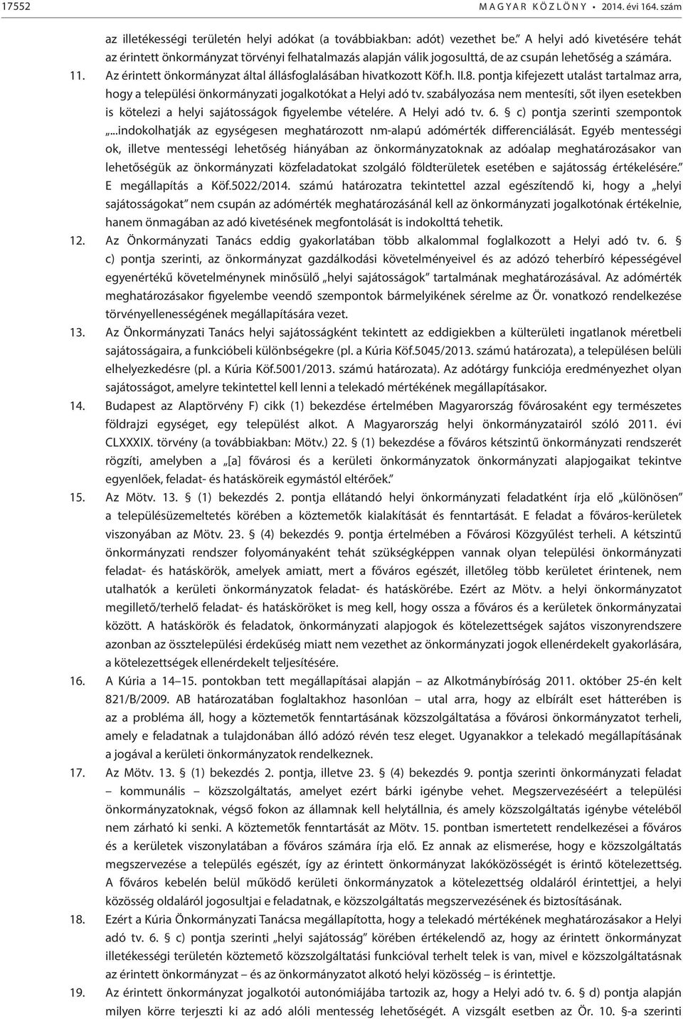 Az érintett önkormányzat által állásfoglalásában hivatkozott Köf.h. II.8. pontja kifejezett utalást tartalmaz arra, hogy a települési önkormányzati jogalkotókat a Helyi adó tv.