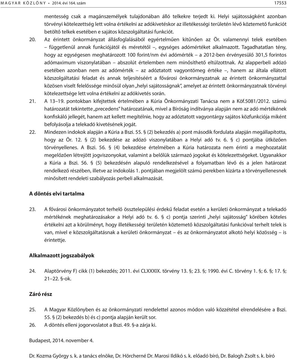 funkciót. 20. Az érintett önkormányzat állásfoglalásából egyértelműen kitűnően az Ör. valamennyi telek esetében függetlenül annak funkciójától és méretétől, egységes adómértéket alkalmazott.