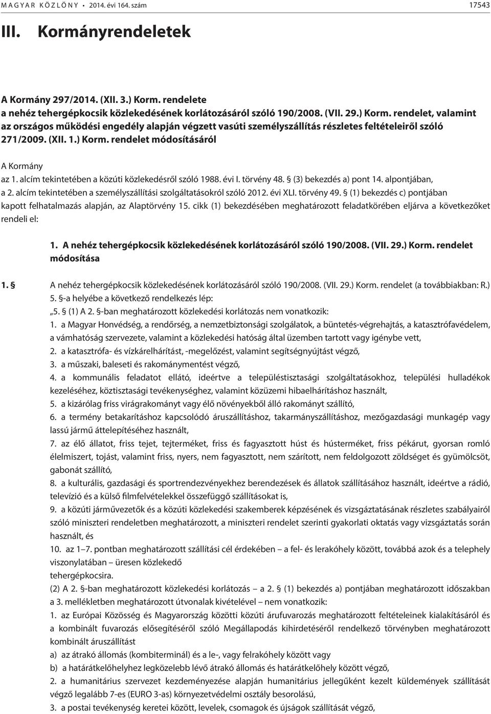 rendelet, valamint az országos működési engedély alapján végzett vasúti személyszállítás részletes feltételeiről szóló 271/2009. (XII. 1.) Korm. rendelet módosításáról A Kormány az 1.