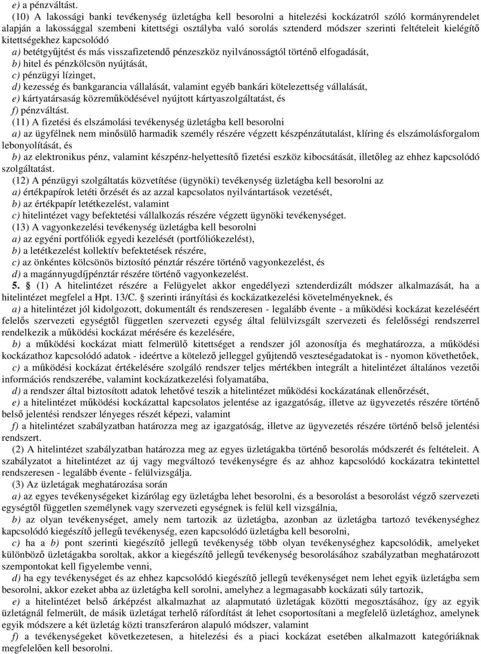 feltételeit kielégítő kitettségekhez kapcsolódó a) betétgyűjtést és más visszafizetendő pénzeszköz nyilvánosságtól történő elfogadását, b) hitel és pénzkölcsön nyújtását, c) pénzügyi lízinget, d)