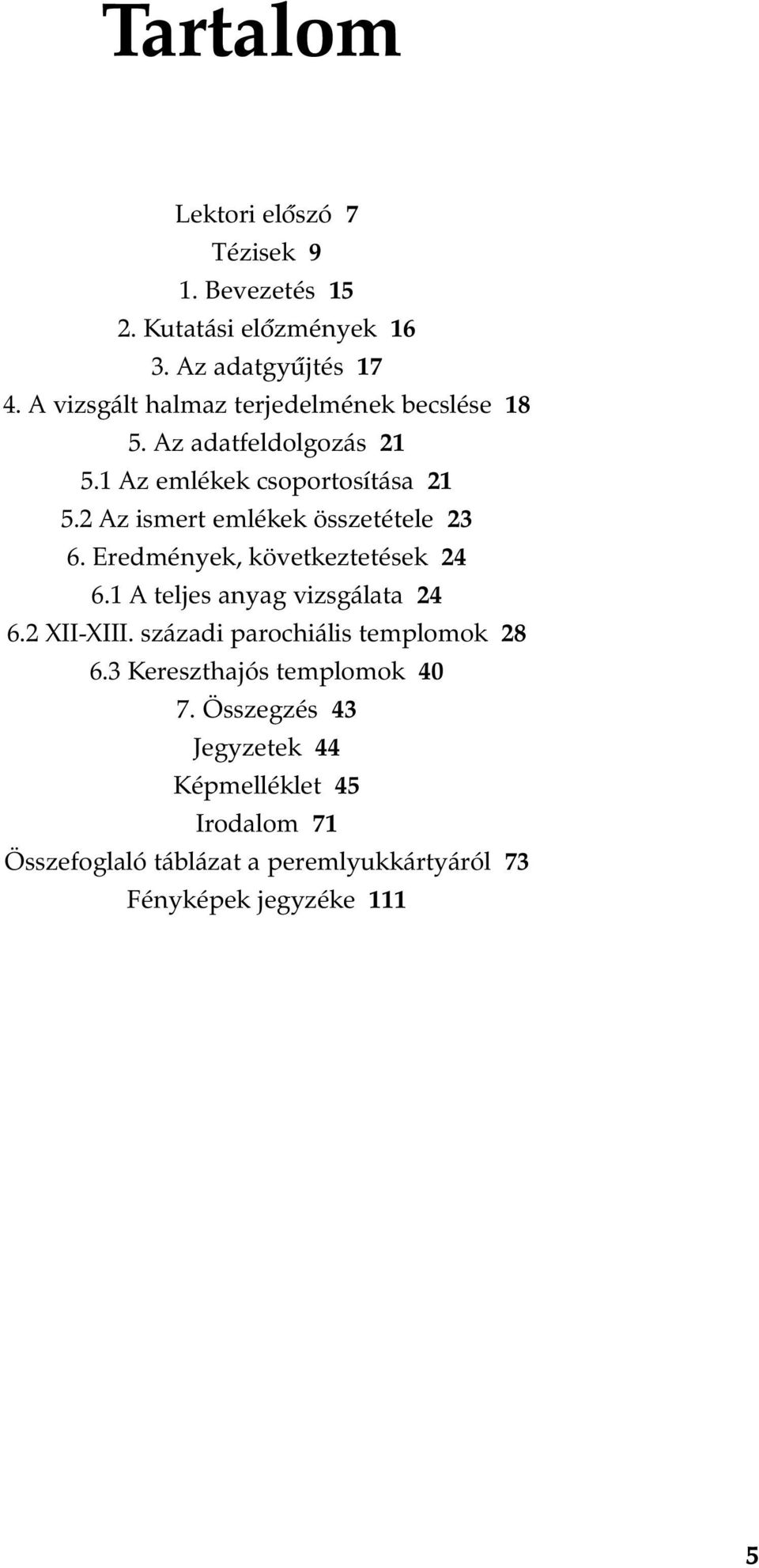 2 Az ismert emlékek összetétele 23 6. Eredmények, következtetések 24 6.1 A teljes anyag vizsgálata 24 6.2 XII-XIII.