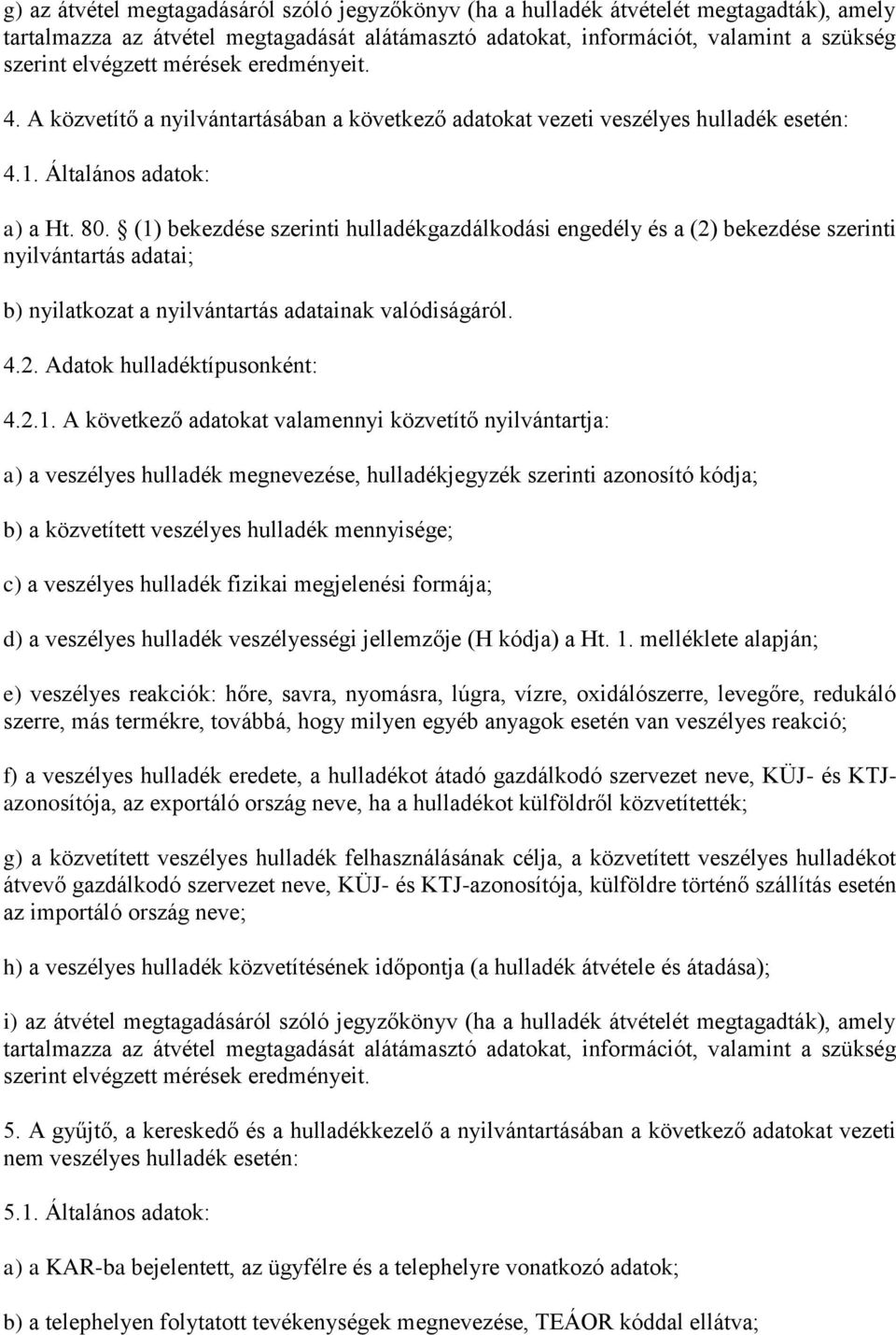 (1) bekezdése szerinti hulladékgazdálkodási engedély és a (2) bekezdése szerinti nyilvántartás adatai; b) nyilatkozat a nyilvántartás adatainak valódiságáról. 4.2. Adatok hulladéktípusonként: 4.2.1.