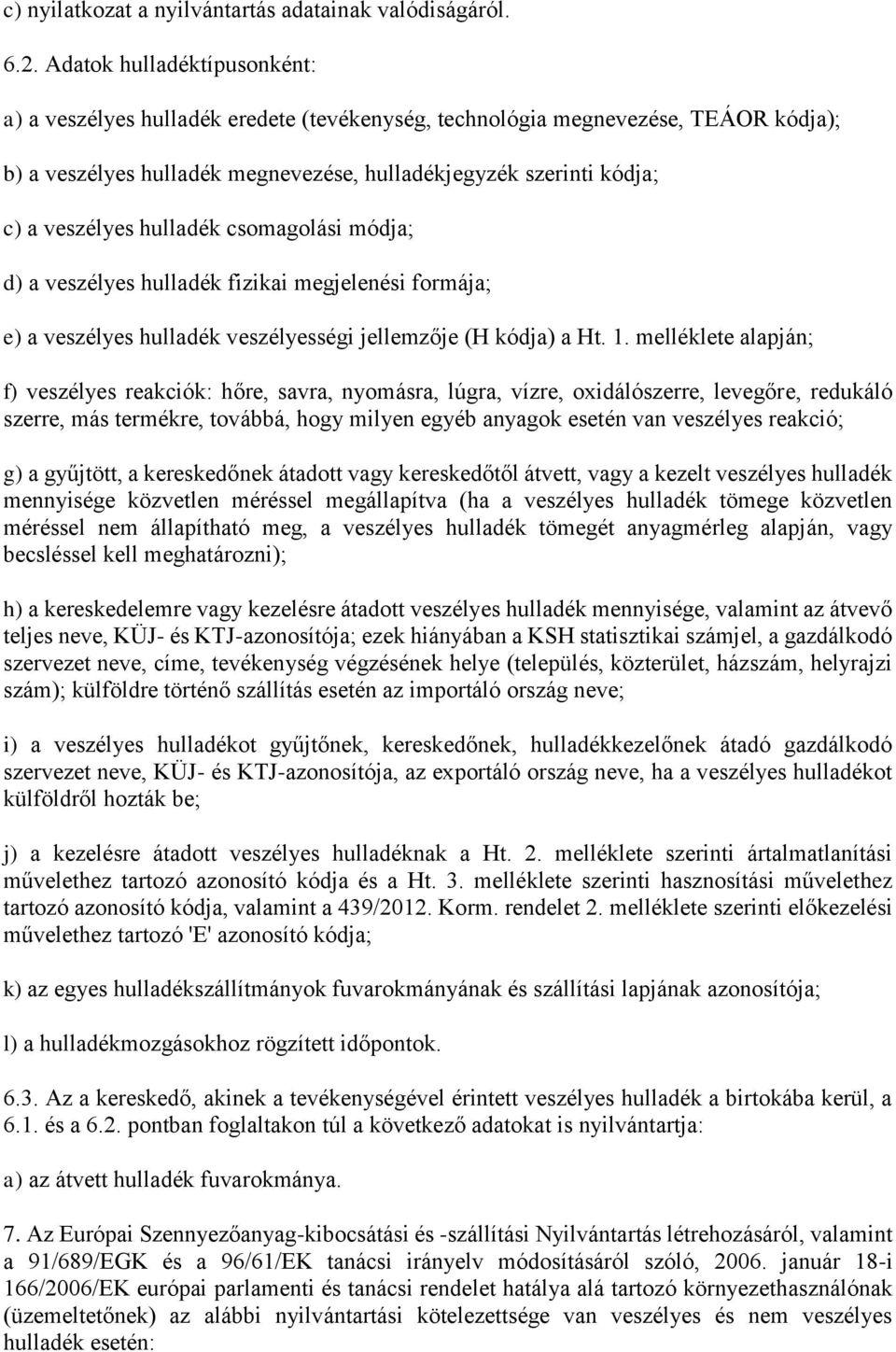 hulladék csomagolási módja; d) a veszélyes hulladék fizikai megjelenési formája; e) a veszélyes hulladék veszélyességi jellemzője (H kódja) a Ht. 1.