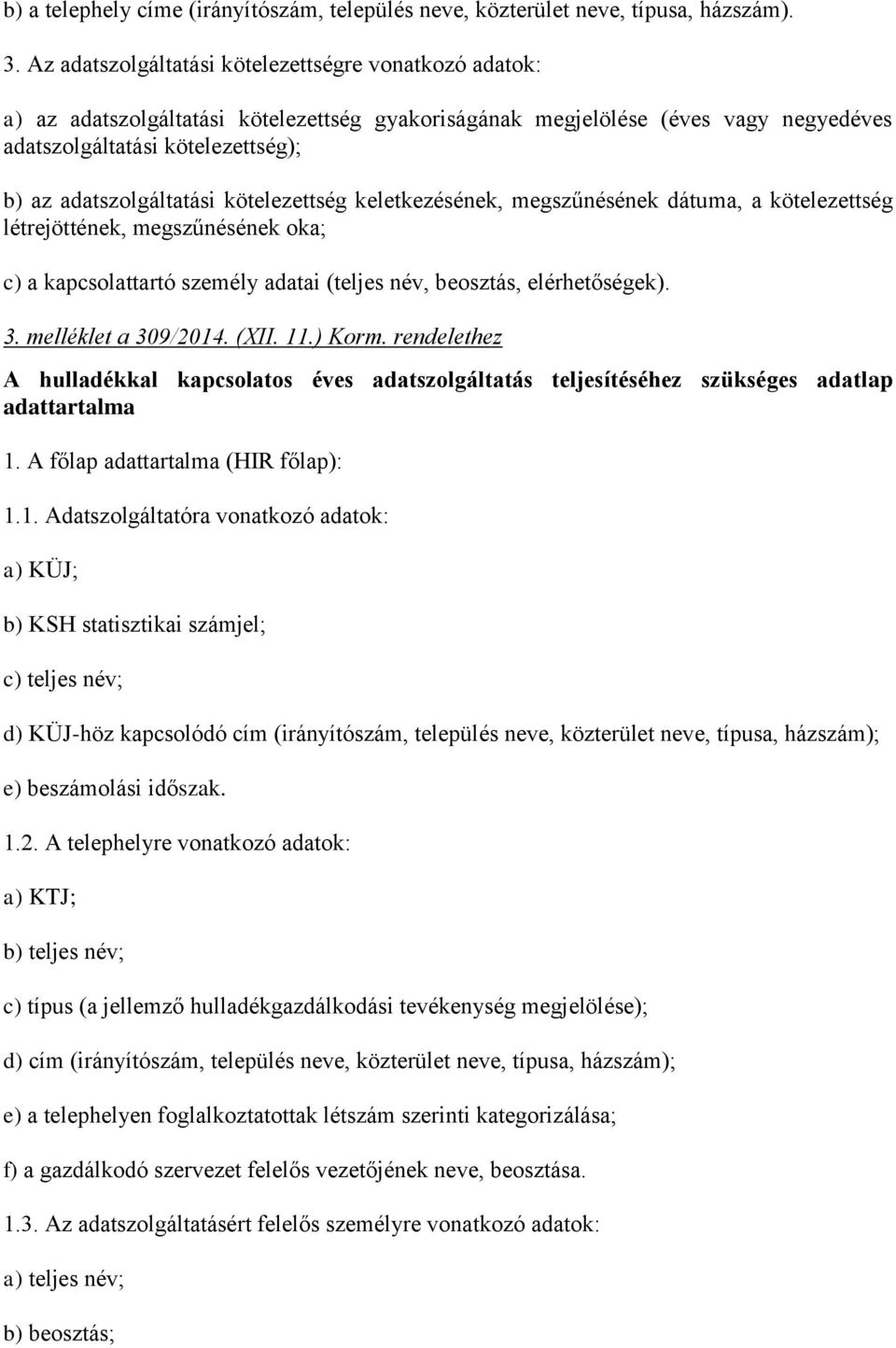 kötelezettség keletkezésének, megszűnésének dátuma, a kötelezettség létrejöttének, megszűnésének oka; c) a kapcsolattartó személy adatai (teljes név, beosztás, elérhetőségek). 3. melléklet a 309/2014.