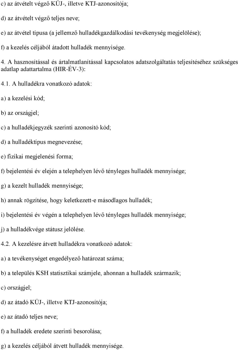 A hulladékra vonatkozó adatok: a) a kezelési kód; b) az országjel; c) a hulladékjegyzék szerinti azonosító kód; d) a hulladéktípus megnevezése; e) fizikai megjelenési forma; f) bejelentési év elején