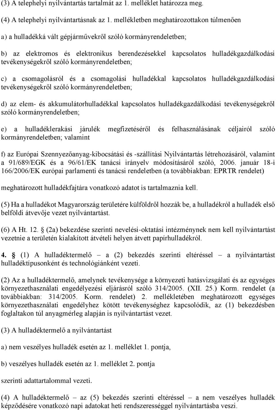 tevékenységekről szóló kormányrendeletben; c) a csomagolásról és a csomagolási hulladékkal kapcsolatos hulladékgazdálkodási tevékenységekről szóló kormányrendeletben; d) az elem- és