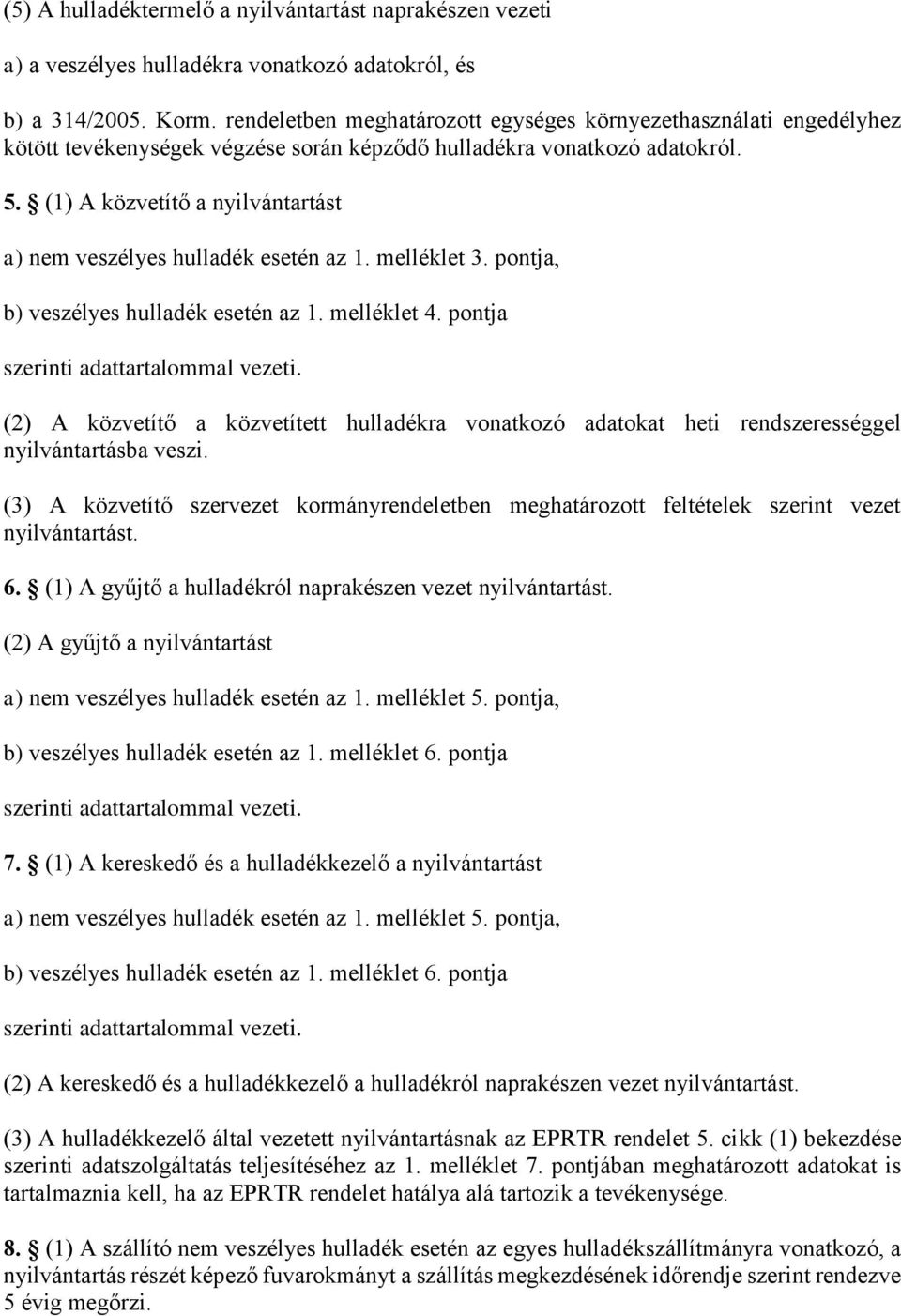 (1) A közvetítő a nyilvántartást a) nem veszélyes hulladék esetén az 1. melléklet 3. pontja, b) veszélyes hulladék esetén az 1. melléklet 4. pontja szerinti adattartalommal vezeti.