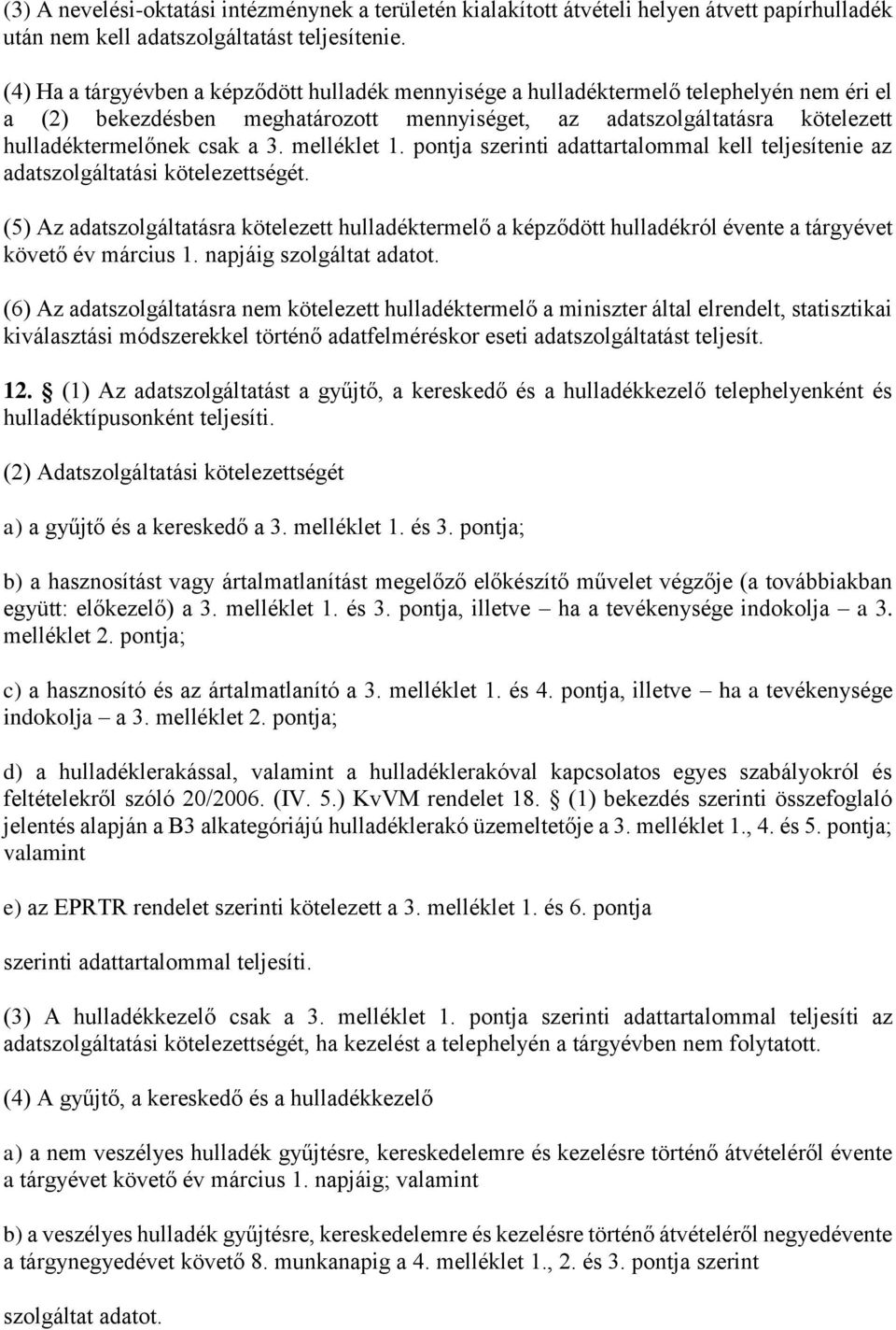 melléklet 1. pontja szerinti adattartalommal kell teljesítenie az adatszolgáltatási kötelezettségét.