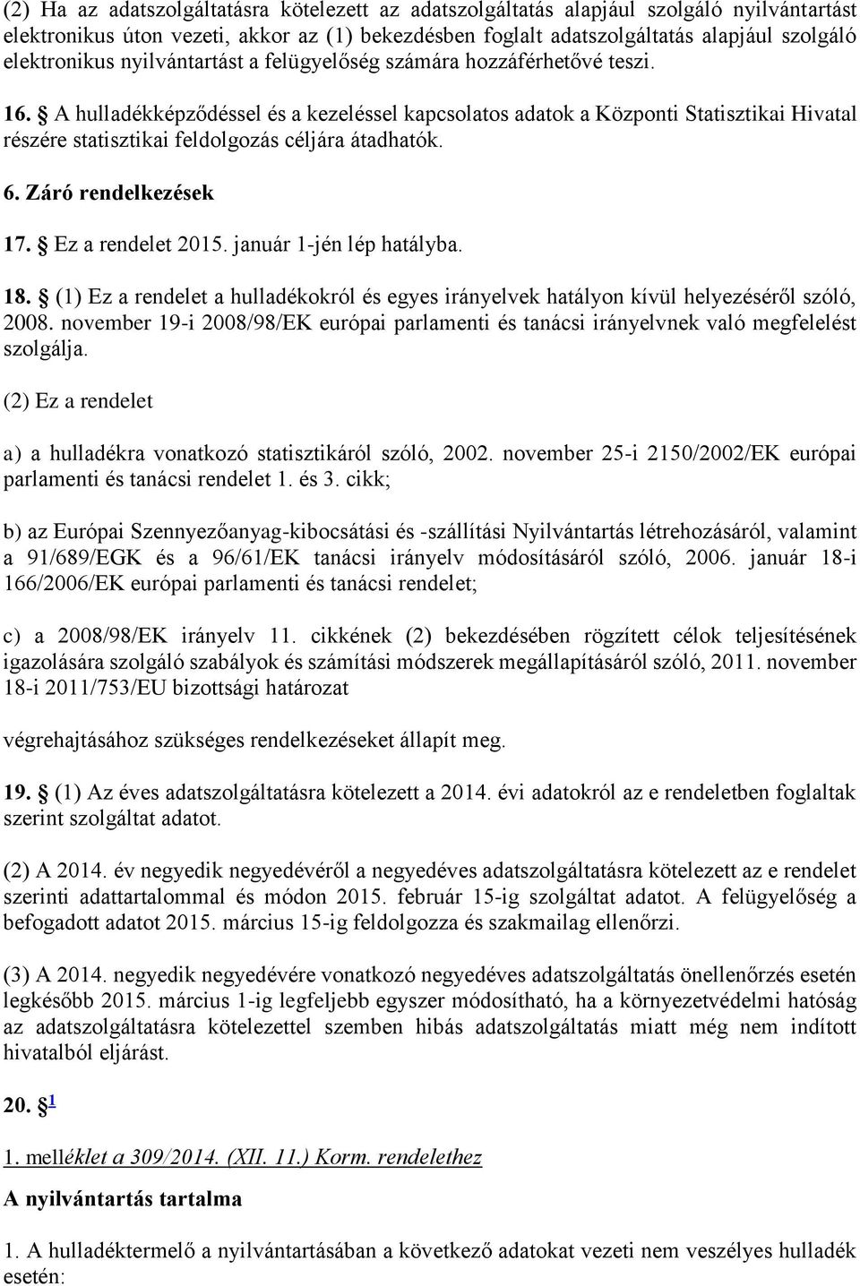 A hulladékképződéssel és a kezeléssel kapcsolatos adatok a Központi Statisztikai Hivatal részére statisztikai feldolgozás céljára átadhatók. 6. Záró rendelkezések 17. Ez a rendelet 2015.