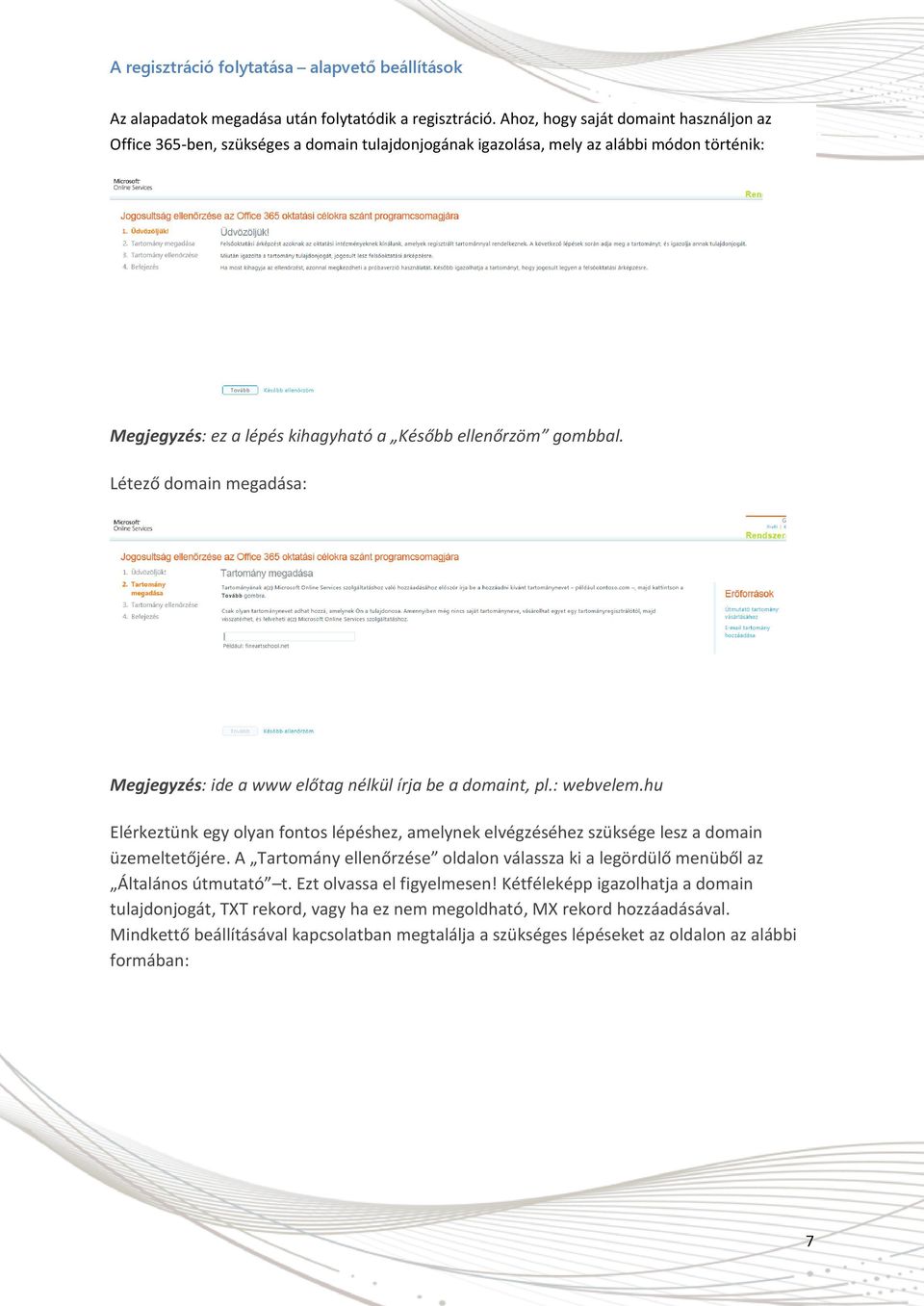 Létező domain megadása: Megjegyzés: ide a www előtag nélkül írja be a domaint, pl.: webvelem.hu Elérkeztünk egy olyan fontos lépéshez, amelynek elvégzéséhez szüksége lesz a domain üzemeltetőjére.
