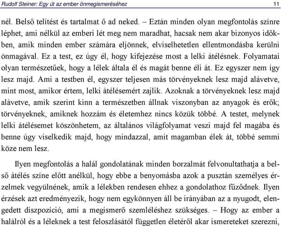 önmagával. Ez a test, ez úgy él, hogy kifejezése most a lelki átélésnek. Folyamatai olyan természetűek, hogy a lélek általa él és magát benne éli át. Ez egyszer nem így lesz majd.