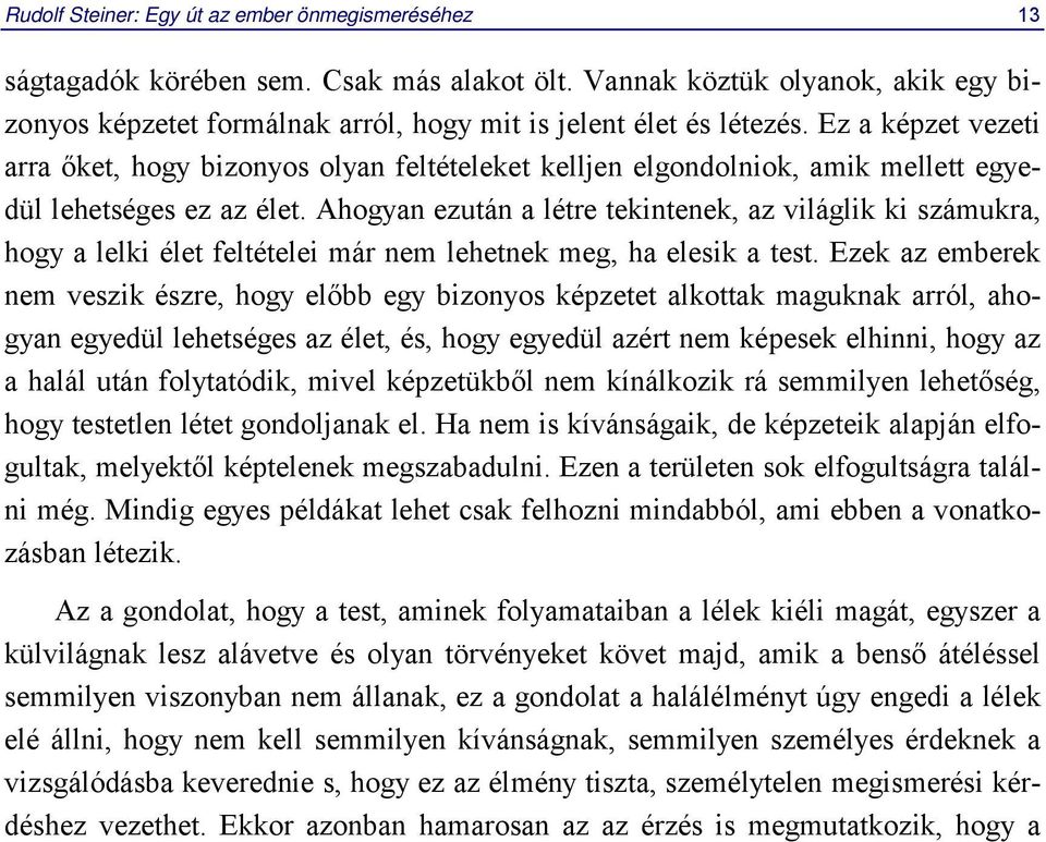 Ahogyan ezután a létre tekintenek, az világlik ki számukra, hogy a lelki élet feltételei már nem lehetnek meg, ha elesik a test.