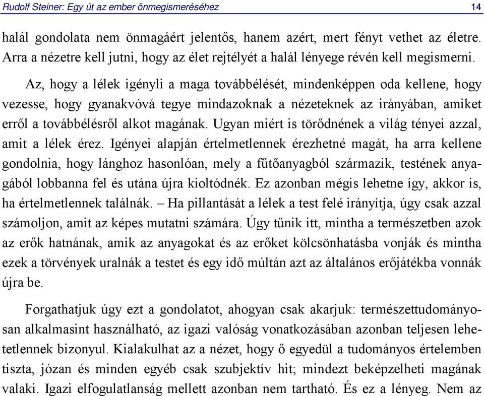 Az, hogy a lélek igényli a maga továbbélését, mindenképpen oda kellene, hogy vezesse, hogy gyanakvóvá tegye mindazoknak a nézeteknek az irányában, amiket erről a továbbélésről alkot magának.