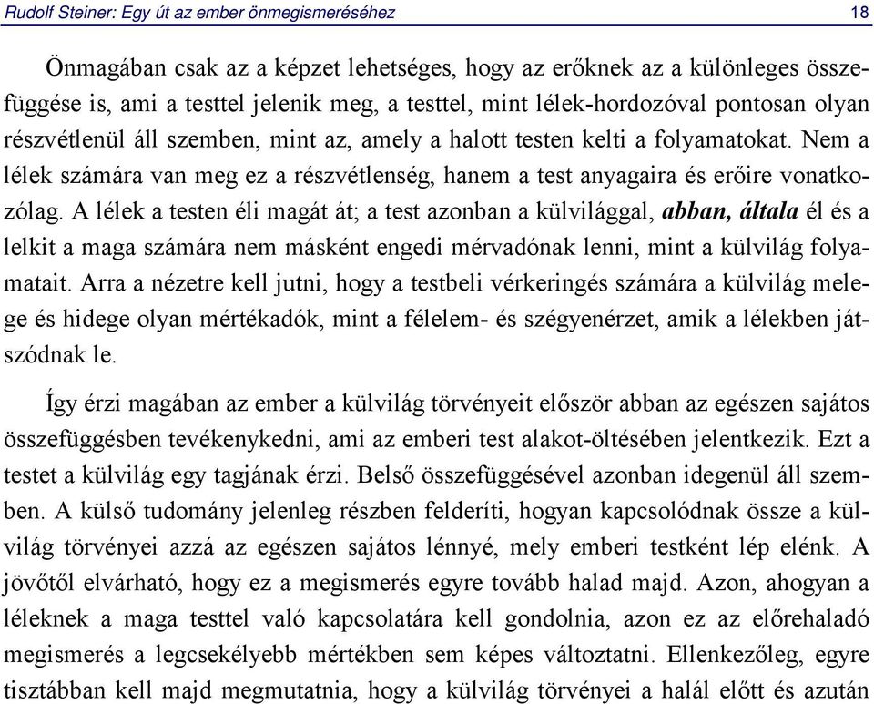 A lélek a testen éli magát át; a test azonban a külvilággal, abban, általa él és a lelkit a maga számára nem másként engedi mérvadónak lenni, mint a külvilág folyamatait.