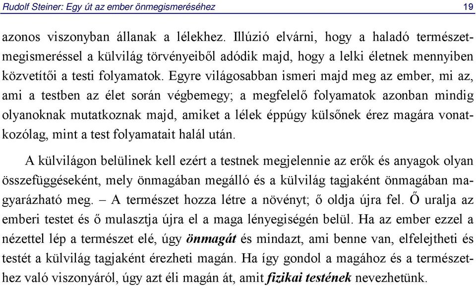 Egyre világosabban ismeri majd meg az ember, mi az, ami a testben az élet során végbemegy; a megfelelő folyamatok azonban mindig olyanoknak mutatkoznak majd, amiket a lélek éppúgy külsőnek érez