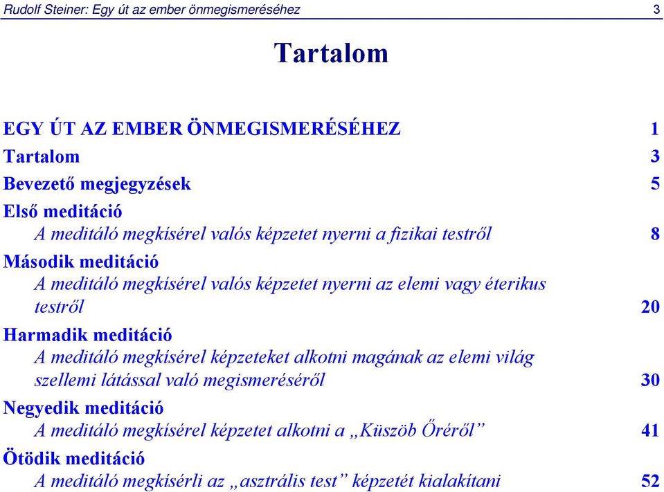 testről 20 Harmadik meditáció A meditáló megkísérel képzeteket alkotni magának az elemi világ szellemi látással való megismeréséről 30 Negyedik