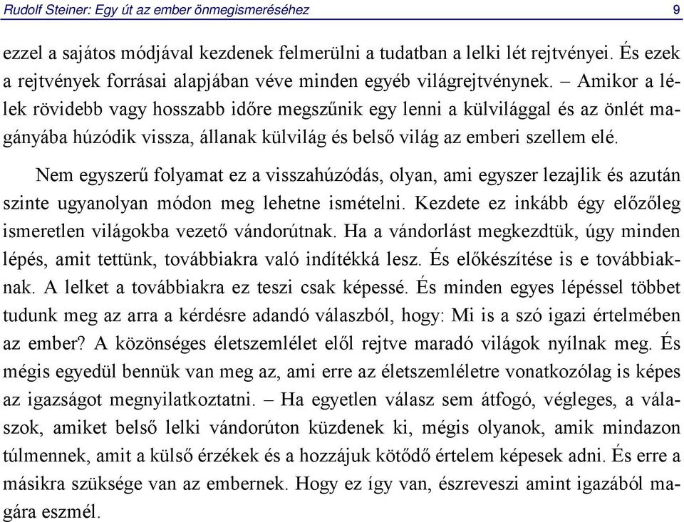 Amikor a lélek rövidebb vagy hosszabb időre megszűnik egy lenni a külvilággal és az önlét magányába húzódik vissza, állanak külvilág és belső világ az emberi szellem elé.