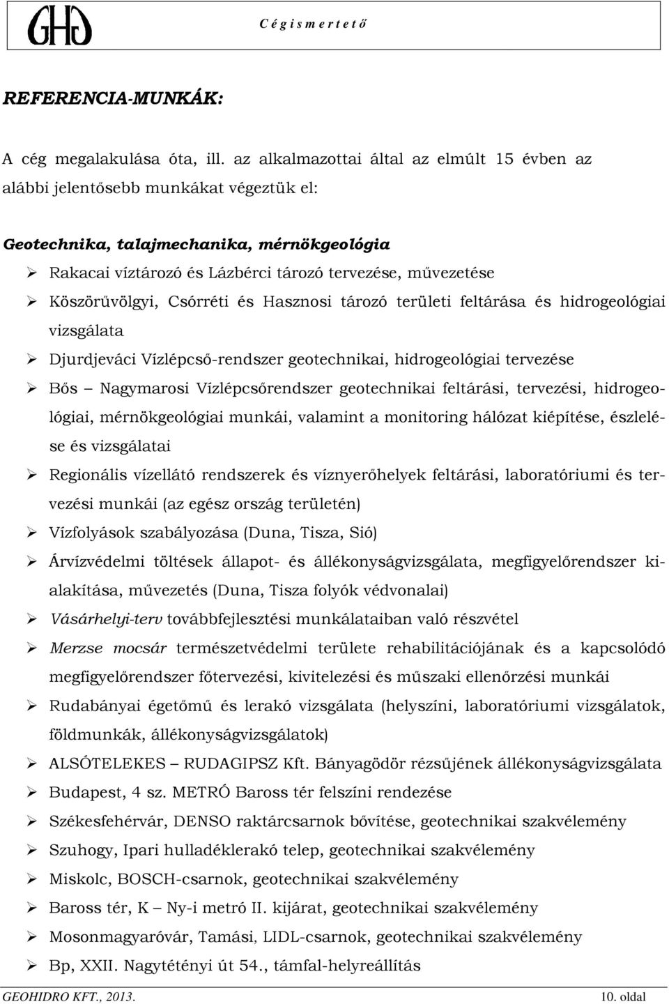 Köszörűvölgyi, Csórréti és Hasznosi tározó területi feltárása és hidrogeológiai vizsgálata Djurdjeváci Vízlépcső-rendszer geotechnikai, hidrogeológiai tervezése Bős Nagymarosi Vízlépcsőrendszer