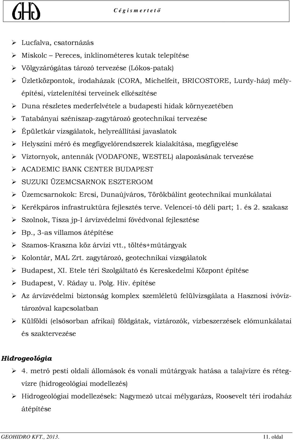 javaslatok Helyszíni mérő és megfigyelőrendszerek kialakítása, megfigyelése Víztornyok, antennák (VODAFONE, WESTEL) alapozásának tervezése ACADEMIC BANK CENTER BUDAPEST SUZUKI ÜZEMCSARNOK ESZTERGOM