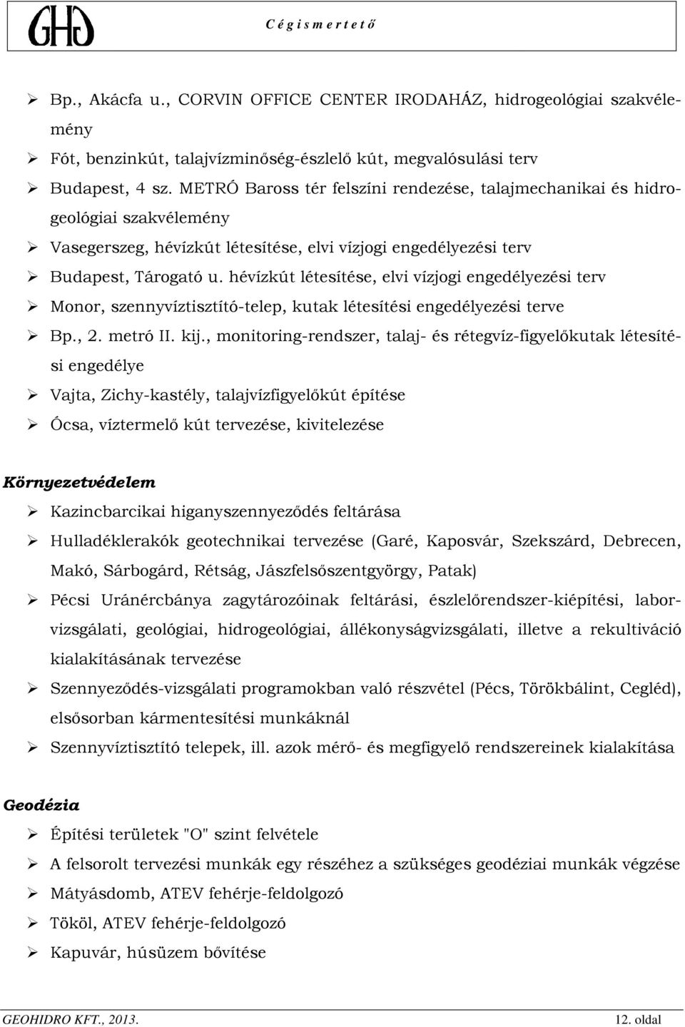 hévízkút létesítése, elvi vízjogi engedélyezési terv Monor, szennyvíztisztító-telep, kutak létesítési engedélyezési terve Bp., 2. metró II. kij.