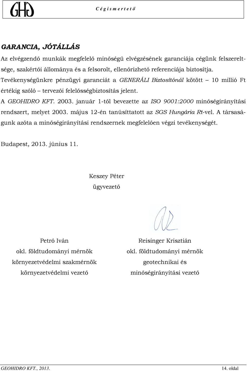 január 1-től bevezette az ISO 9001:2000 minőségirányítási rendszert, melyet 2003. május 12-én tanúsíttatott az SGS Hungária Rt-vel.