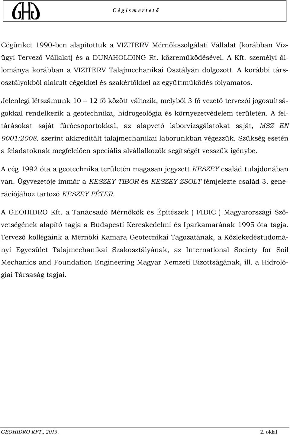 Jelenlegi létszámunk 10 12 fő között változik, melyből 3 fő vezető tervezői jogosultságokkal rendelkezik a geotechnika, hidrogeológia és környezetvédelem területén.