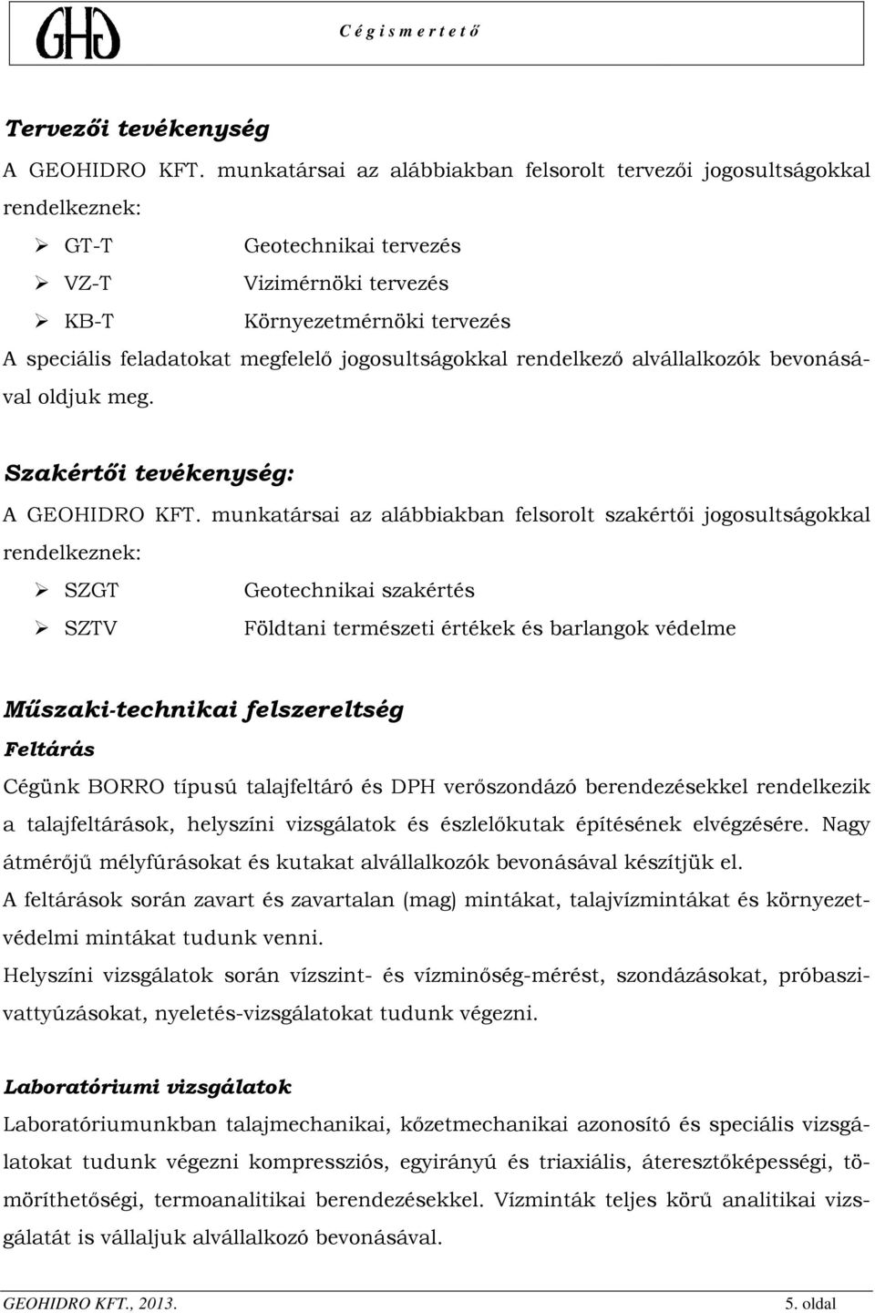 jogosultságokkal rendelkező alvállalkozók bevonásával oldjuk meg. Szakértői tevékenység: A GEOHIDRO KFT.