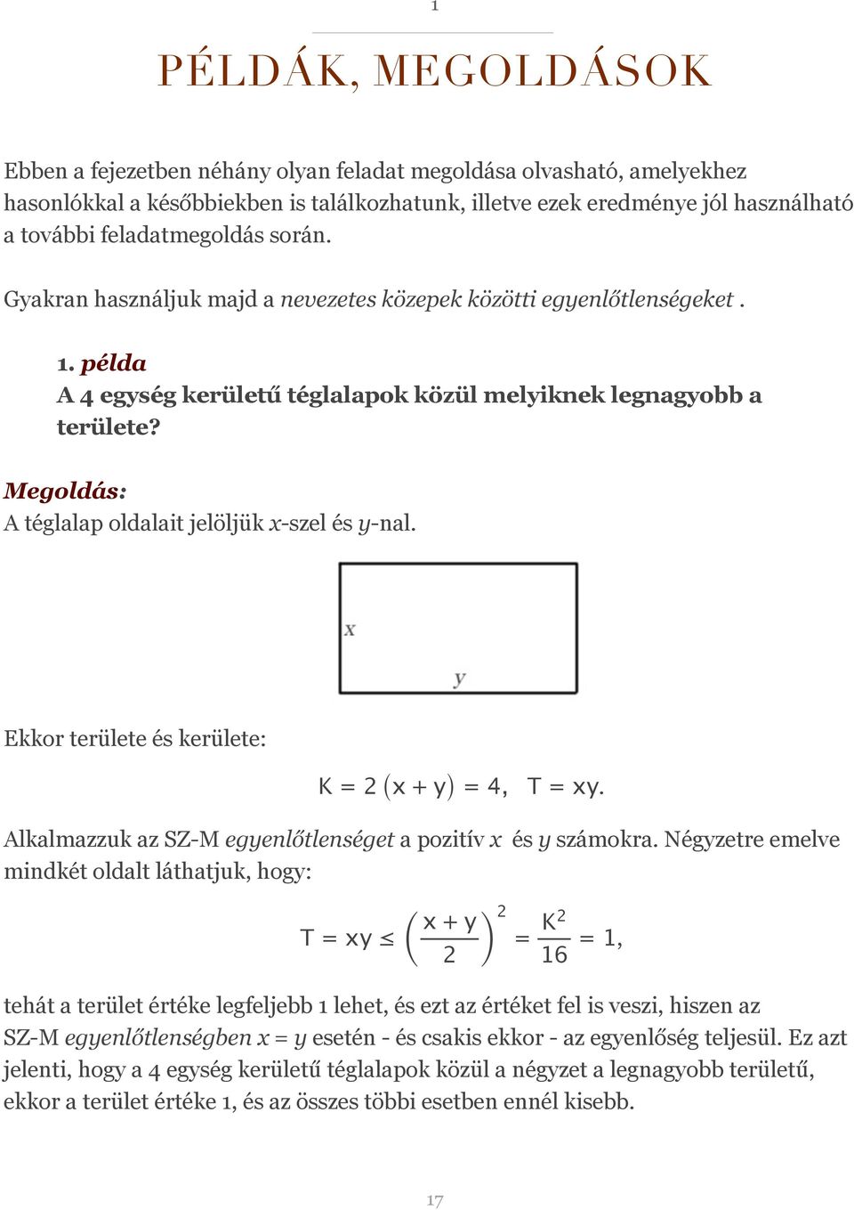 Megoldás: A téglalap oldalait jelöljük x-szel és y-nal. Ekkor területe és kerülete: K = 2 (x + y) = 4, T = xy. Alkalmazzuk az SZ-M egyenlőtlenséget a pozitív x és y számokra.