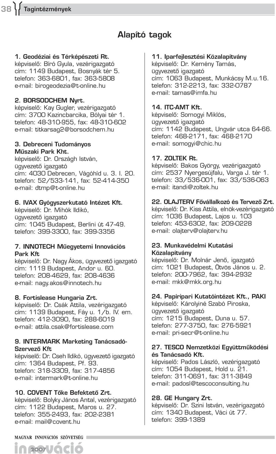 Országh István, cím: 4030 Debrecen, Vágóhíd u. 3. I. 20. telefon: 52/533-141, fax: 52-414-350 e-mail: dtmp@t-online.hu 6. IVAX Gyógyszerkutató Intézet Kft. Dr.