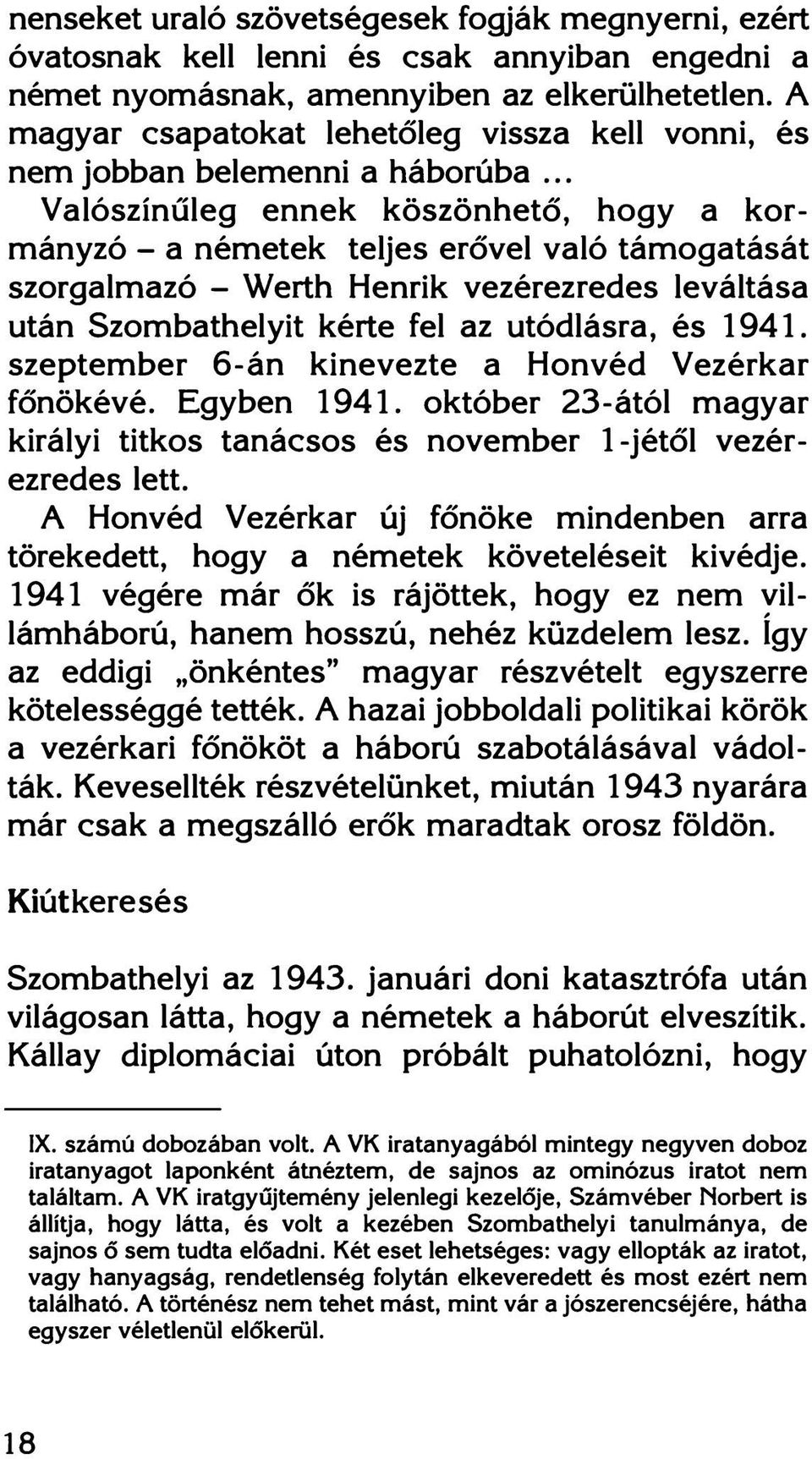 .. Valószínűleg ennek köszönhető, hogy a kormányzó - a németek teljes erővel való támogatását szorgalmazó - Werth Henrik vezérezredes leváltása után Szombathelyit kérte fel az utódlásra, és 1941.