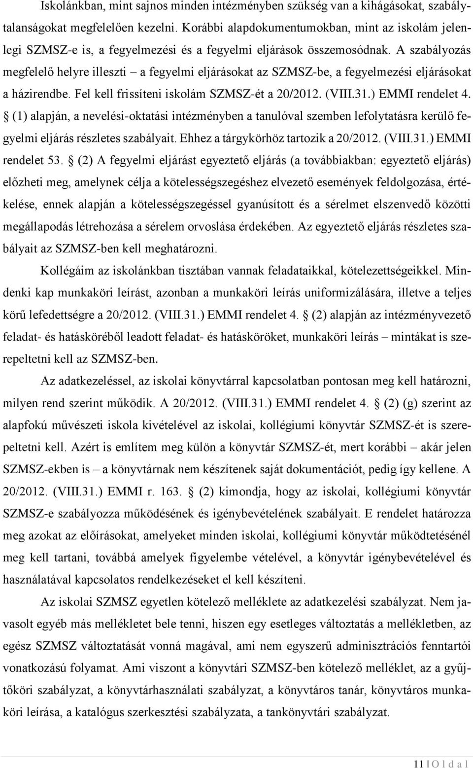 A szabályozás megfelelő helyre illeszti a fegyelmi eljárásokat az SZMSZ-be, a fegyelmezési eljárásokat a házirendbe. Fel kell frissíteni iskolám SZMSZ-ét a 20/2012. (VIII.31.) EMMI rendelet 4.