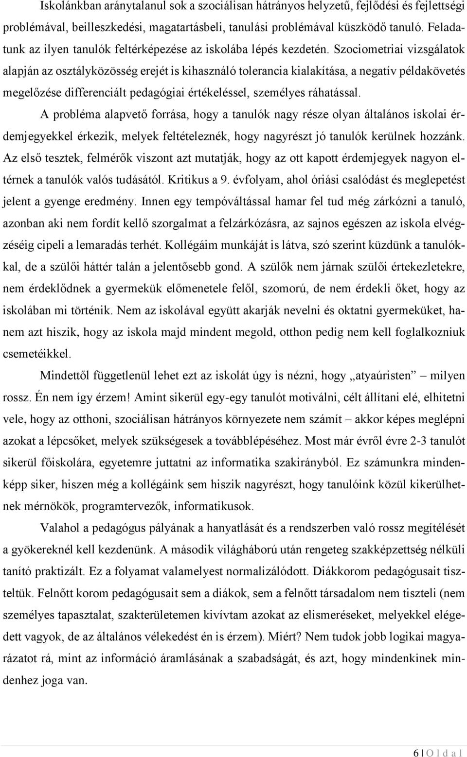 Szociometriai vizsgálatok alapján az osztályközösség erejét is kihasználó tolerancia kialakítása, a negatív példakövetés megelőzése differenciált pedagógiai értékeléssel, személyes ráhatással.