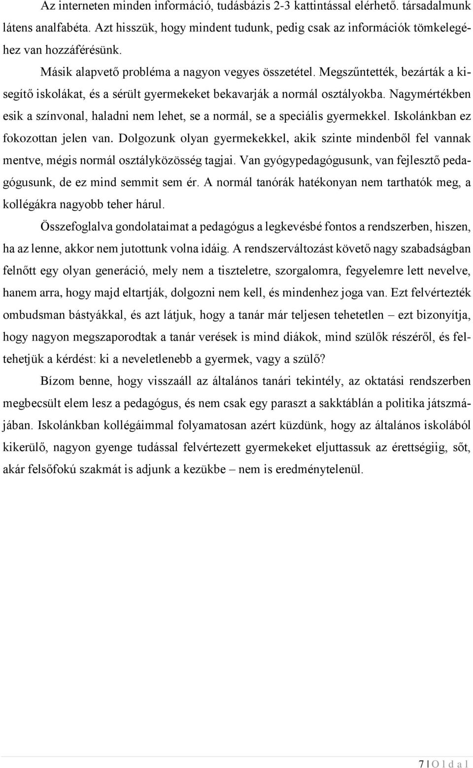 Nagymértékben esik a színvonal, haladni nem lehet, se a normál, se a speciális gyermekkel. Iskolánkban ez fokozottan jelen van.