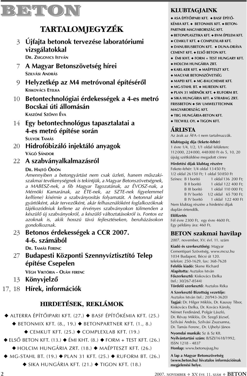 SZÕNYI ÉVA 14 Egy betontechnológus tapasztalatai a 4-es metró építése során SULYOK TAMÁS 20 Hidrofóbizáló injektáló anyagok VÁGÓ SÁNDOR 22 A szabványalkalmazásról DR.