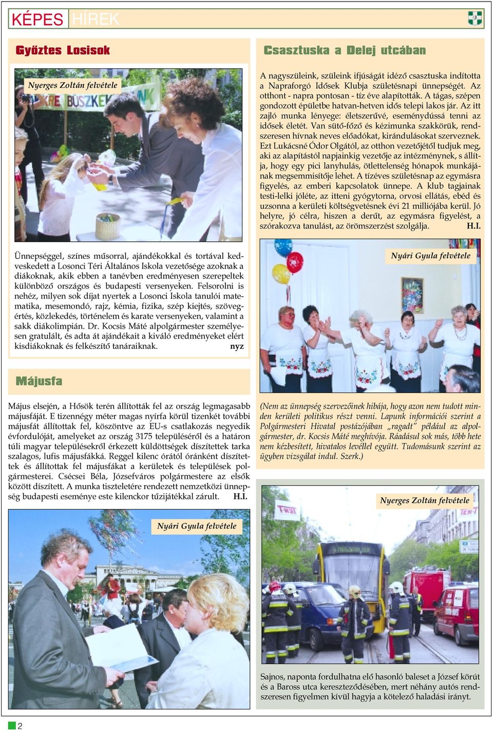 Van sütõ-fõzõ és kézimunka szakkörük, rendszeresen hívnak neves elõadókat, kirándulásokat szerveznek.