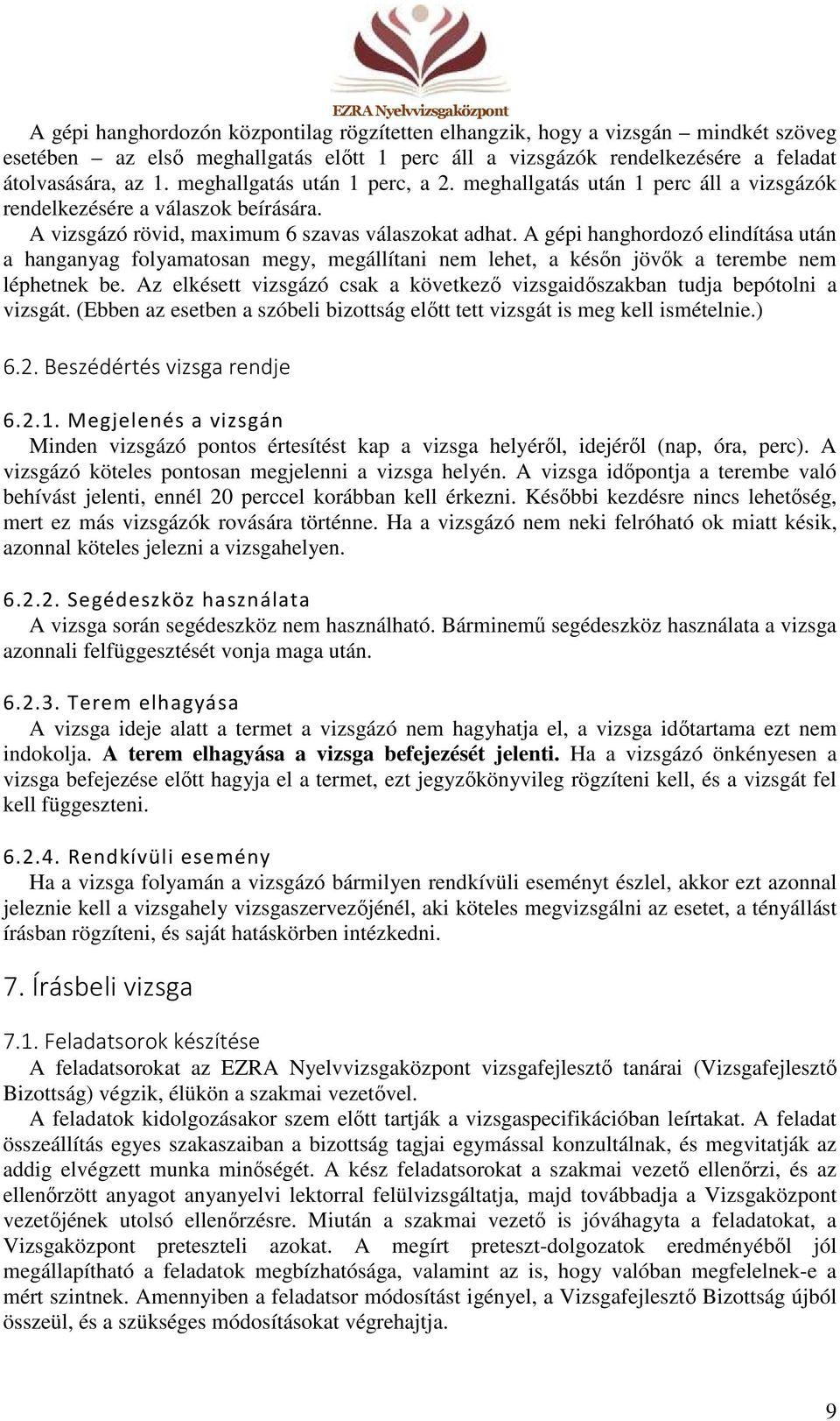 A gépi hanghordozó elindítása után a hanganyag folyamatosan megy, megállítani nem lehet, a későn jövők a terembe nem léphetnek be.