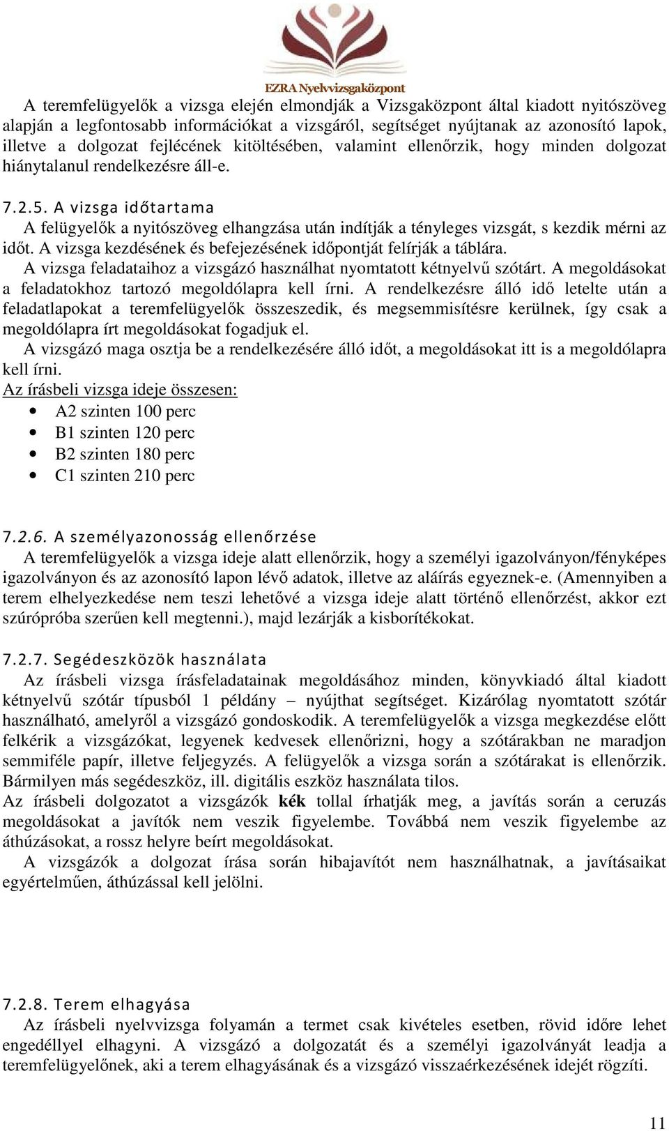 A vizsga időtartama A felügyelők a nyitószöveg elhangzása után indítják a tényleges vizsgát, s kezdik mérni az időt. A vizsga kezdésének és befejezésének időpontját felírják a táblára.