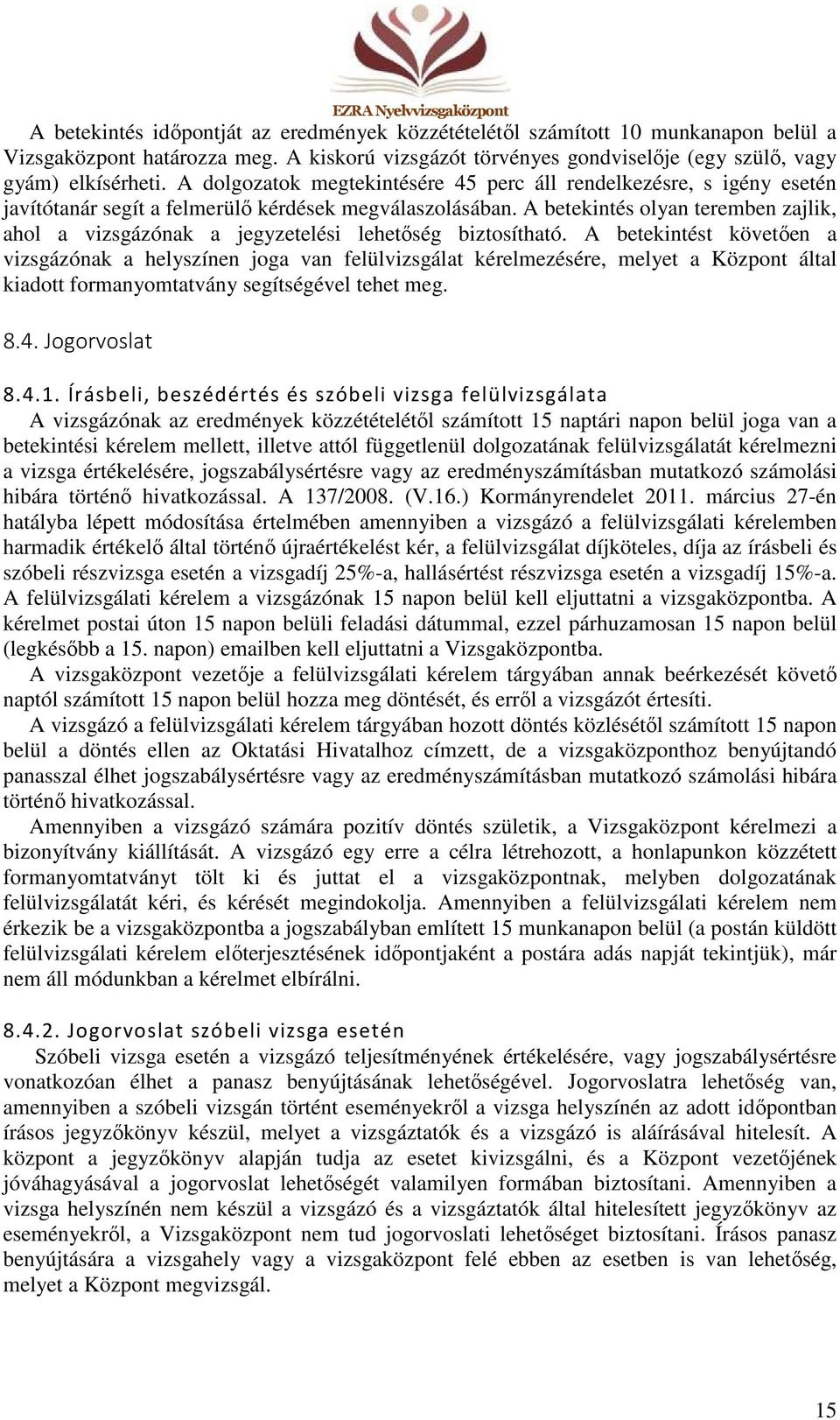 A betekintés olyan teremben zajlik, ahol a vizsgázónak a jegyzetelési lehetőség biztosítható.