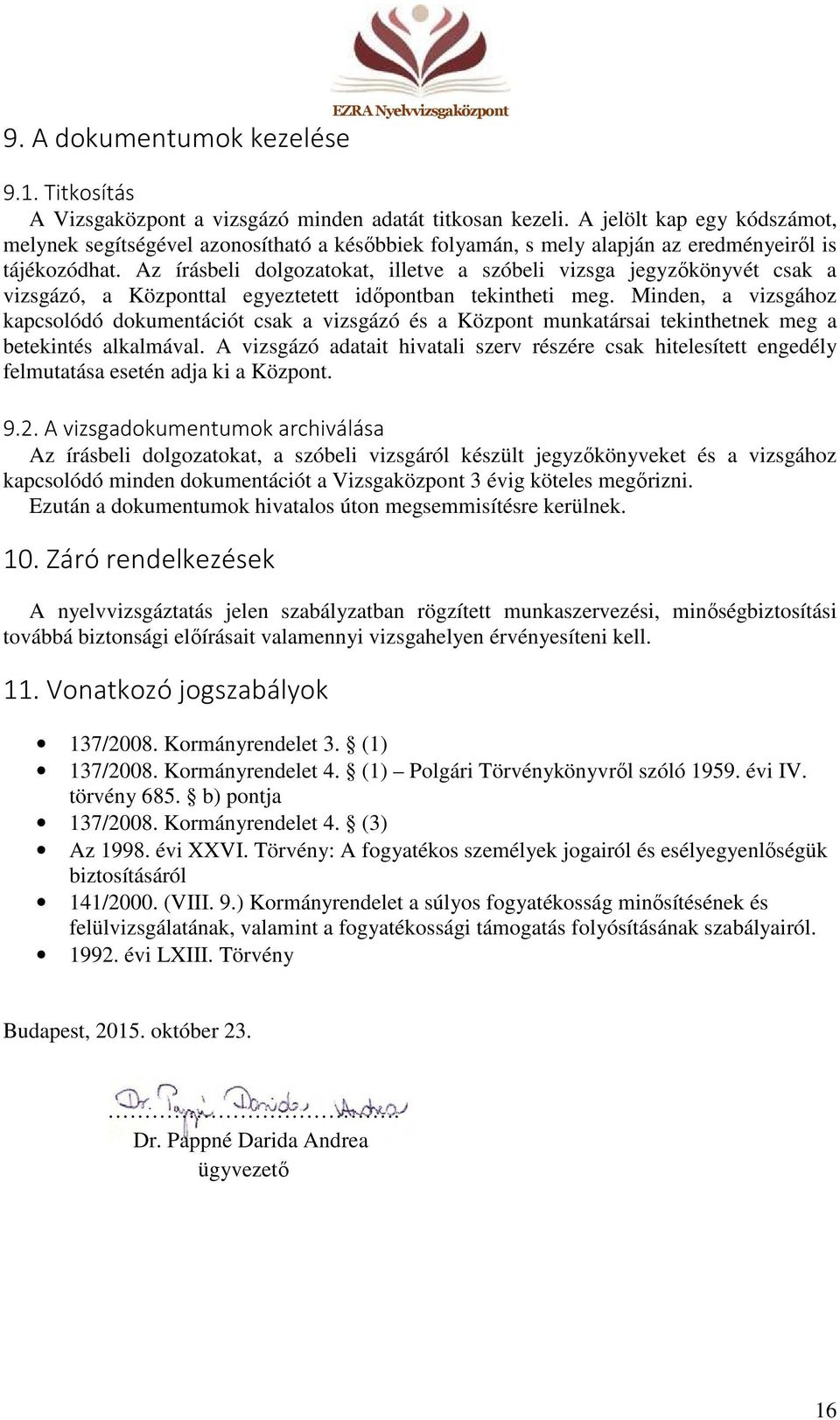 Az írásbeli dolgozatokat, illetve a szóbeli vizsga jegyzőkönyvét csak a vizsgázó, a Központtal egyeztetett időpontban tekintheti meg.