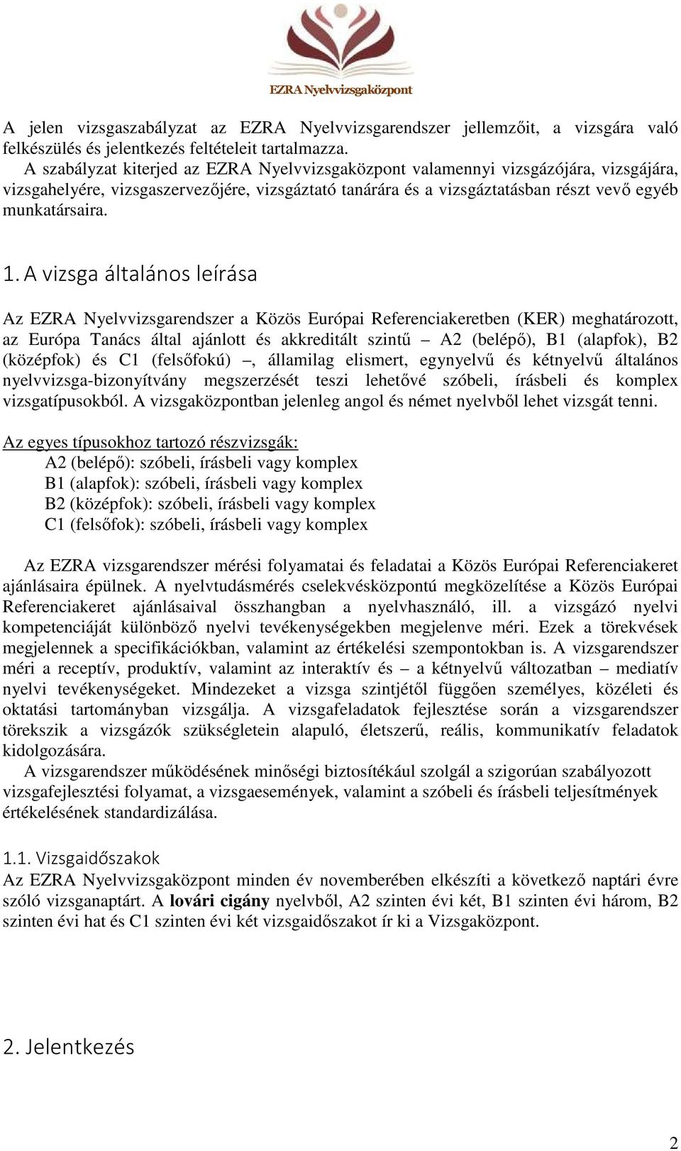 A vizsga általános leírása Az EZRA Nyelvvizsgarendszer a Közös Európai Referenciakeretben (KER) meghatározott, az Európa Tanács által ajánlott és akkreditált szintű A2 (belépő), B1 (alapfok), B2