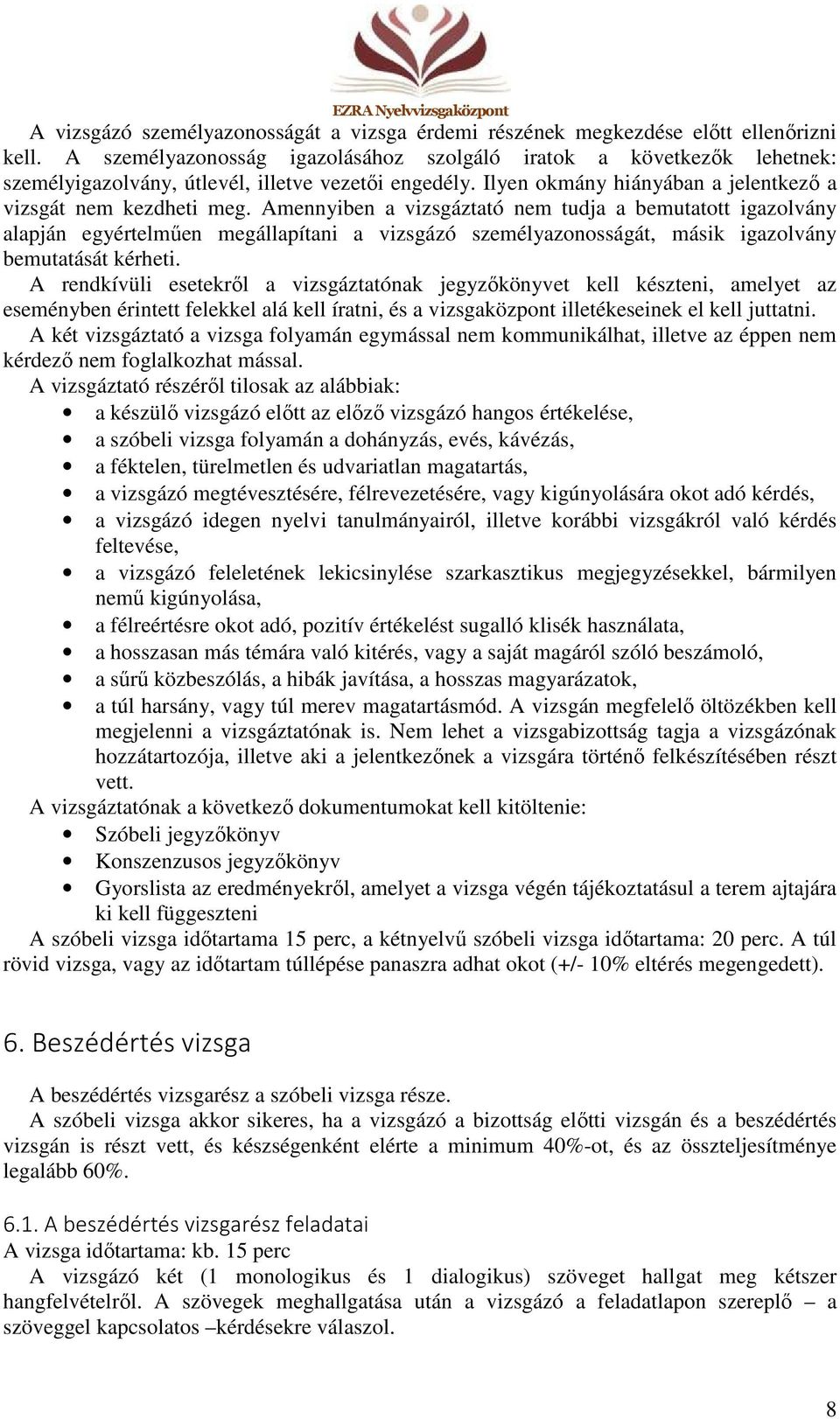 Amennyiben a vizsgáztató nem tudja a bemutatott igazolvány alapján egyértelműen megállapítani a vizsgázó személyazonosságát, másik igazolvány bemutatását kérheti.